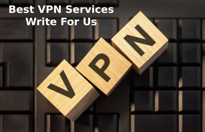 Best VPN Services Write For Us