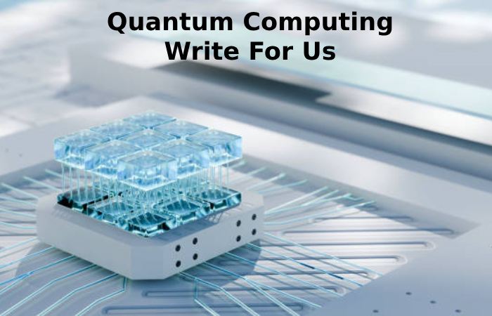 Quantum Computing Write For Us